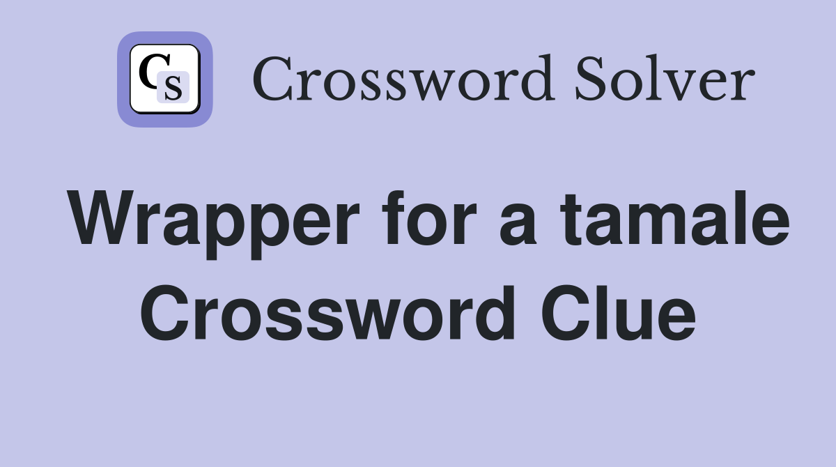 Wrapper for a tamale Crossword Clue Answers Crossword Solver